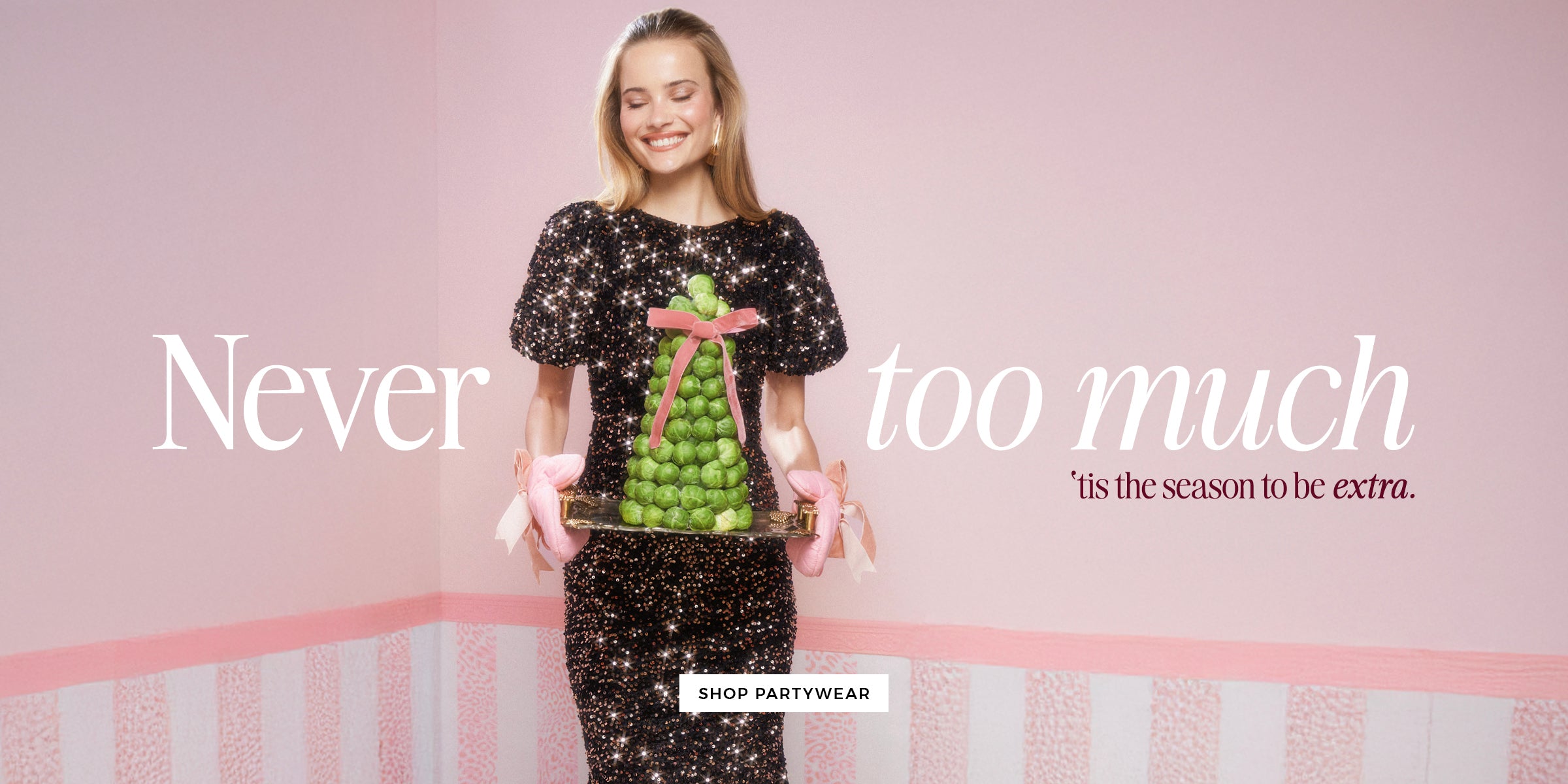 Never too much - Shop partywear. 'Tis the season to be extra.